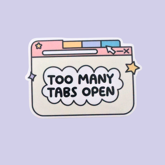 Too Many Tabs Open | Waterproof Sticker